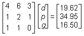 3 by 3 matrix row one 4 6 3 row two 1 2 1 row three 1 1 0, multiplied 3 by 1 matrix row one d row two p row three g equals 3 by 1 matrix row one 19 point 62 row two 34 point 95 row three 16 point 50