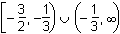 left bracket negative 3 halves comma negative 1 third right parenthesis union left parenthesis negative 1 third comma infinity right parenthesis.